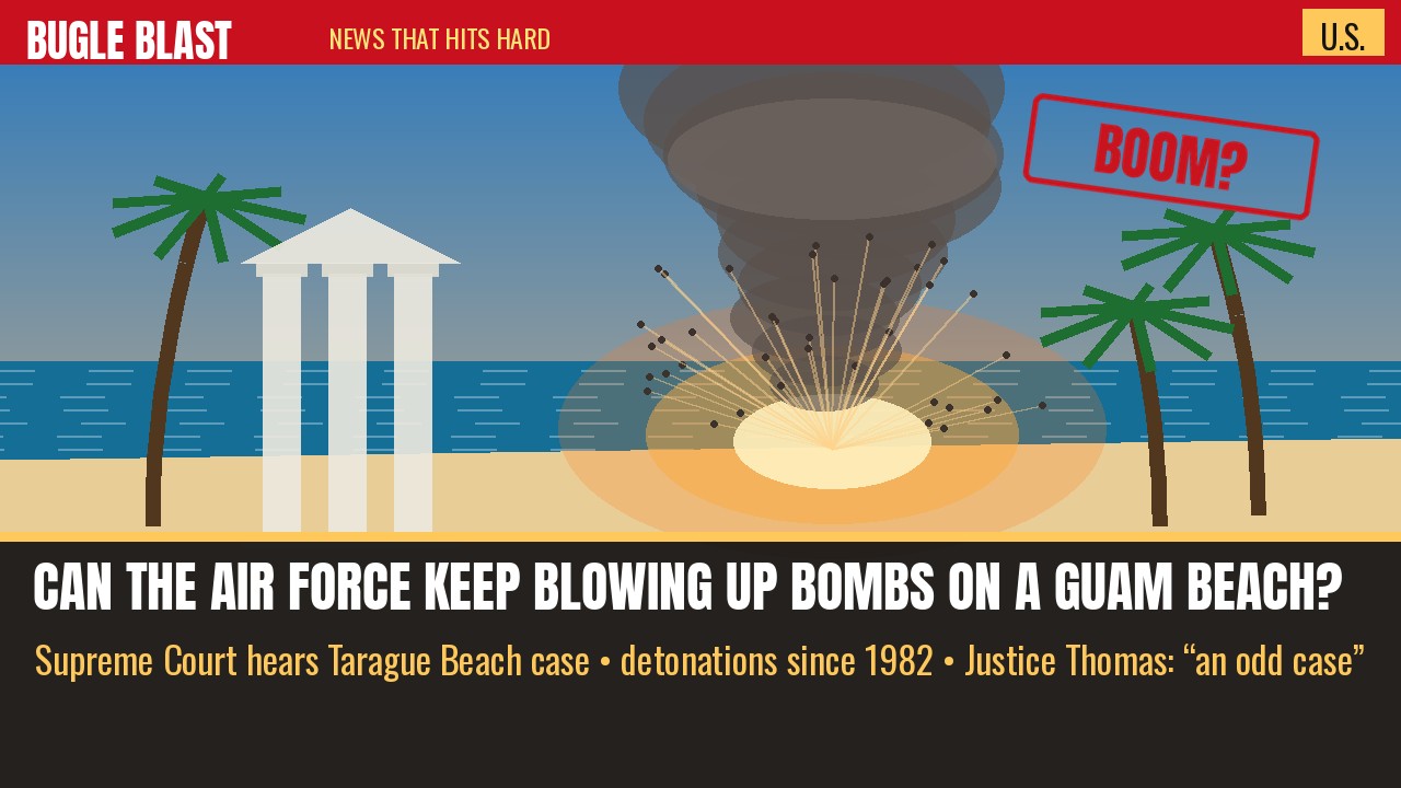SUPREME COURT ASKED: CAN THE AIR FORCE KEEP BLOWING UP BOMBS ON A GUAM BEACH? | The Air Force has blasted old munitions on Tarague Beach since 1982, a local group says the range sits above the island’s main aquifer and beside ancient sites — and one justice called the whole fight “odd” as the bench asked if the lawsuit came too soon