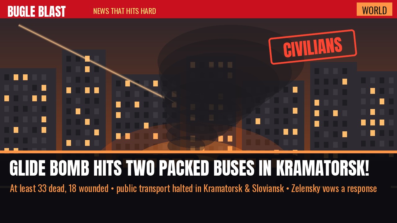 GLIDE BOMB TURNS TWO KRAMATORSK BUSES INTO FIREBALLS — 33 DEAD! | Russia drops a winged bomb on a street where two packed city buses were rolling — 18 more wounded, the buses stop running in Kramatorsk and Sloviansk, and the world is told to “react harshly”